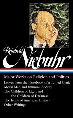 Reinhold Niebuhr: Major Works on Religion and Politics (LOA #263): Leaves from the Notebook of a Tamed Cynic / Moral Man and Immoral Society / The Children of Light and the Children of Darkness / The Irony of American History - Hardcover | Diverse Reads