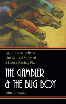 The Gambler and the Bug Boy: 1939 Los Angeles and the Untold Story of a Horse Racing Fix - Paperback | Diverse Reads