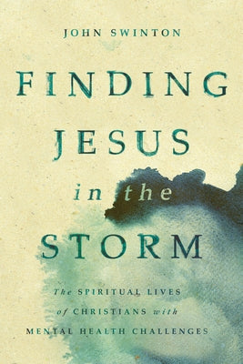 Finding Jesus in the Storm: The Spiritual Lives of Christians with Mental Health Challenges - Paperback | Diverse Reads