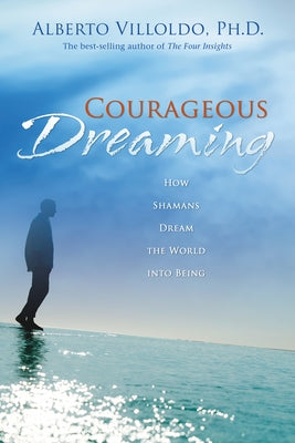 Courageous Dreaming: How Shamans Dream the World into Being - Paperback | Diverse Reads
