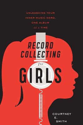 Record Collecting For Girls: Unleashing Your Inner Music Nerd, One Album at a Time - Paperback | Diverse Reads