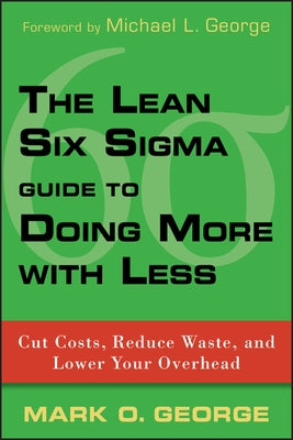 The Lean Six Sigma Guide to Doing More With Less: Cut Costs, Reduce Waste, and Lower Your Overhead - Hardcover | Diverse Reads