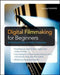 Digital Filmmaking for Beginners A Practical Guide to Video Production / Edition 1 - Paperback | Diverse Reads