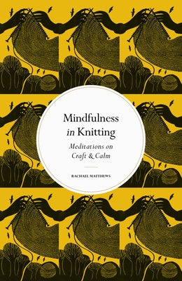 Mindfulness in Knitting: Meditations on Craft & Calm - Hardcover | Diverse Reads