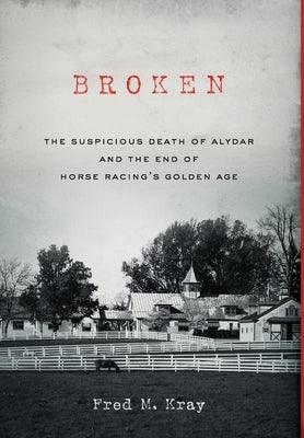 Broken: The Suspicious Death of Alydar and the End of Horse Racing's Golden Age - Hardcover | Diverse Reads