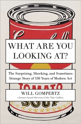 What Are You Looking At?: The Surprising, Shocking, and Sometimes Strange Story of 150 Years of Modern Art - Paperback | Diverse Reads