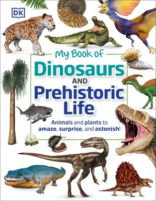 My Book of Dinosaurs and Prehistoric Life: Animals and plants to amaze, surprise, and astonish! - Hardcover | Diverse Reads