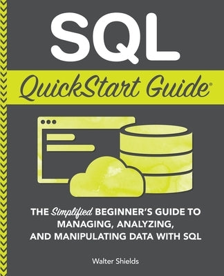 SQL QuickStart Guide: The Simplified Beginner's Guide to Managing, Analyzing, and Manipulating Data With SQL - Paperback | Diverse Reads