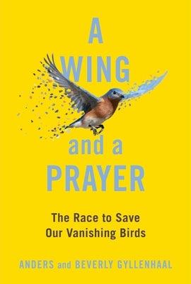 A Wing and a Prayer: The Race to Save Our Vanishing Birds - Hardcover | Diverse Reads