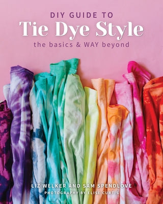 DIY Guide to Tie Dye Style: The Basics & WAY Beyond - Paperback | Diverse Reads