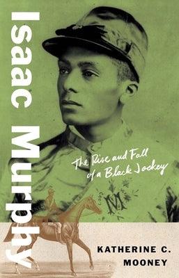 Isaac Murphy: The Rise and Fall of a Black Jockey - Hardcover | Diverse Reads