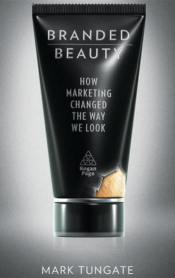 Branded Beauty: How Marketing Changed the Way We Look - Hardcover | Diverse Reads