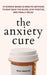 The Anxiety Cure: 37 Science-Based (5-Minute) Methods to Beat Back the Blues, Stay Positive, and Finally Relax: 37 Science-Based (5-Minu - Paperback | Diverse Reads