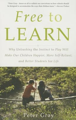 Free to Learn: Why Unleashing the Instinct to Play Will Make Our Children Happier, More Self-Reliant, and Better Students for Life - Paperback | Diverse Reads