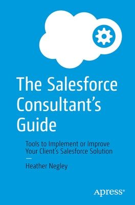 The Salesforce Consultant's Guide: Tools to Implement or Improve Your Client's Salesforce Solution - Paperback | Diverse Reads