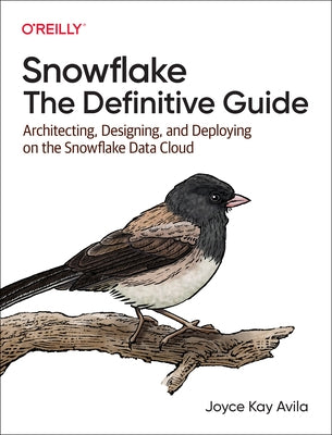 Snowflake: The Definitive Guide: Architecting, Designing, and Deploying on the Snowflake Data Cloud - Paperback | Diverse Reads