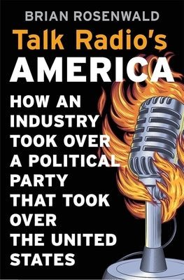 Talk Radio's America: How an Industry Took Over a Political Party That Took Over the United States - Hardcover | Diverse Reads