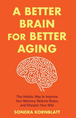 A Better Brain for Better Aging: The Holistic Way to Improve Your Memory, Reduce Stress, and Sharpen Your Wits (Brain health, Improve brain function) - Paperback | Diverse Reads