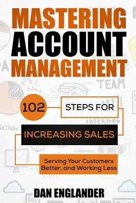 Mastering Account Management: 102 Steps for Increasing Sales, Serving Your Customers Better, and Working Less - Paperback | Diverse Reads