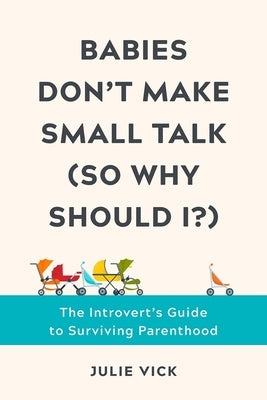 Babies Don't Make Small Talk (So Why Should I?): The Introvert's Guide to Surviving Parenthood - Hardcover | Diverse Reads