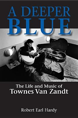A Deeper Blue: The Life and Music of Townes Van Zandt - Paperback | Diverse Reads