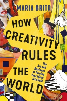 How Creativity Rules the World: The Art and Business of Turning Your Ideas into Gold - Hardcover | Diverse Reads