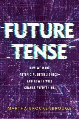 Future Tense: How We Made Artificial Intelligence--And How It Will Change Everything - Hardcover | Diverse Reads