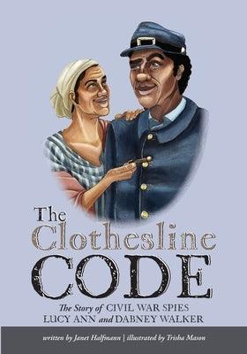 The Clothesline Code: The Story of Civil War Spies Lucy Ann and Dabney Walker - Paperback | Diverse Reads
