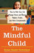 The Mindful Child: How to Help Your Kid Manage Stress and Become Happier, Kinder, and More Compassionate - Paperback | Diverse Reads