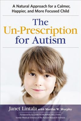 The Un-Prescription for Autism: A Natural Approach for a Calmer, Happier, and More Focused Child - Paperback | Diverse Reads