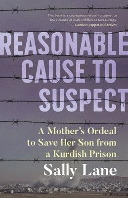 Reasonable Cause to Suspect: A Mother's Ordeal to Save Her Son from a Kurdish Prison - Paperback | Diverse Reads