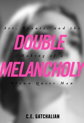 Double Melancholy: Art, Beauty, and the Making of a Brown Queer Man - Paperback