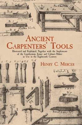 Ancient Carpenters' Tools: Illustrated and Explained, Together with the Implements of the Lumberman, Joiner and Cabinet-Maker in Use in the Eighteenth Century - Paperback | Diverse Reads