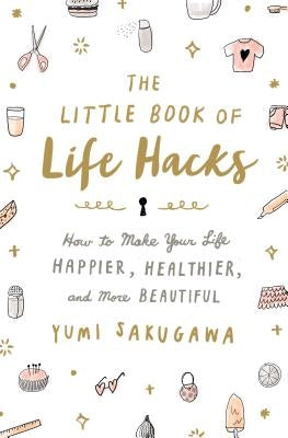 The Little Book of Life Hacks: How to Make Your Life Happier, Healthier, and More Beautiful - Hardcover | Diverse Reads