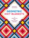 Geometric Knit Blankets: 30 Innovative and Fun-to-Knit Designs - Paperback | Diverse Reads