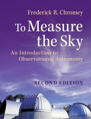 To Measure the Sky: An Introduction to Observational Astronomy / Edition 2 - Paperback | Diverse Reads