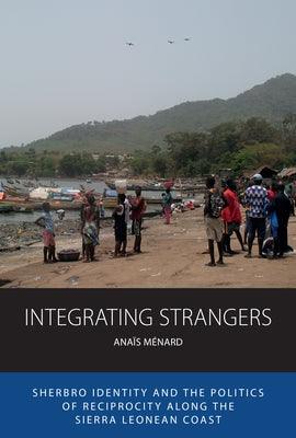 Integrating Strangers: Sherbro Identity and the Politics of Reciprocity Along the Sierra Leonean Coast - Hardcover | Diverse Reads