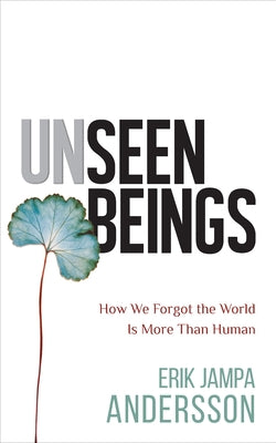 Unseen Beings: How We Forgot the World Is More Than Human - Paperback | Diverse Reads
