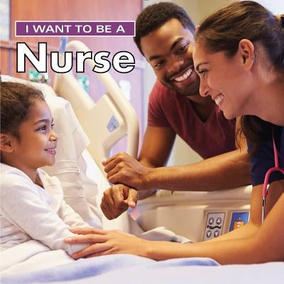 I Want to Be a Nurse - Hardcover | Diverse Reads
