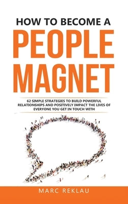 How to Become a People Magnet: 62 Simple Strategies to build powerful relationships and positively impact the lives of everyone you get in touch with - Hardcover | Diverse Reads