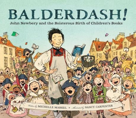 Balderdash!: John Newbery and the Boisterous Birth of Children's Books (Nonfiction Books for Kids, Early Elementary History Books) - Hardcover | Diverse Reads
