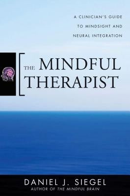 The Mindful Therapist: A Clinician's Guide to Mindsight and Neural Integration - Hardcover | Diverse Reads