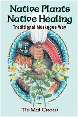 Native Plants, Native Healing: Traditional Muskogee Way - Paperback | Diverse Reads