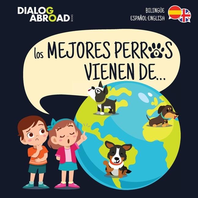 Los mejores perros vienen de... (Bilingüe Español-English): Una búsqueda global para encontrar a la raza de perro perfecta - Paperback | Diverse Reads