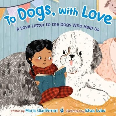 To Dogs, with Love: A Love Letter to the Dogs Who Help Us - Hardcover | Diverse Reads