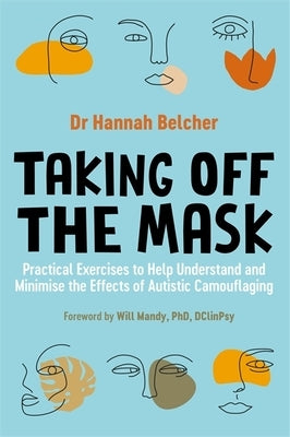 Taking Off the Mask: Practical Exercises to Help Understand and Minimise the Effects of Autistic Camouflaging - Paperback | Diverse Reads