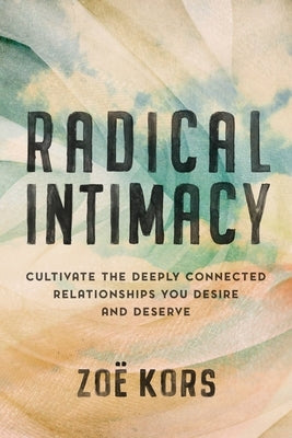 Radical Intimacy: Cultivate the Deeply Connected Relationships You Desire and Deserve - Hardcover | Diverse Reads