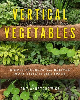 Vertical Vegetables: Simple Projects that Deliver More Yield in Less Space - Paperback | Diverse Reads