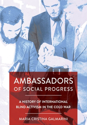 Ambassadors of Social Progress: A History of International Blind Activism in the Cold War - Hardcover | Diverse Reads