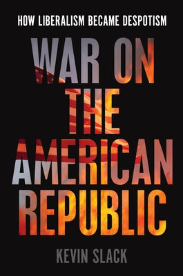 War on the American Republic: How Liberalism Became Despotism - Hardcover | Diverse Reads